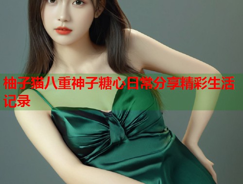 柚子猫八重神子糖心日常分享精彩生活记录